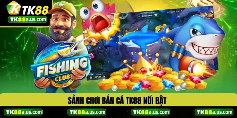 Các sảnh chơi bắn cá nổi bật tại TK88