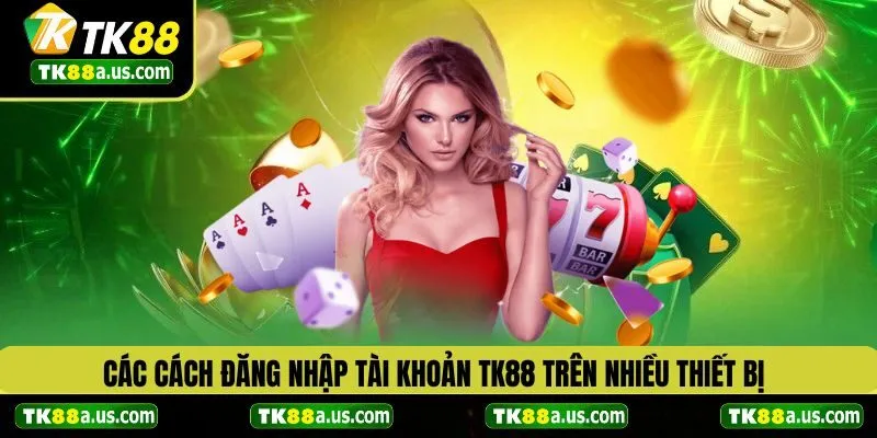 Các cách đăng nhập tài khoản TK88 trên nhiều thiết bị