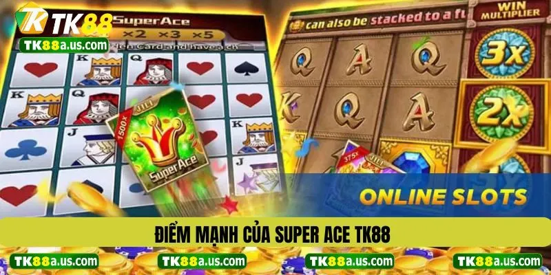 Điểm mạnh của Super ACE TK88