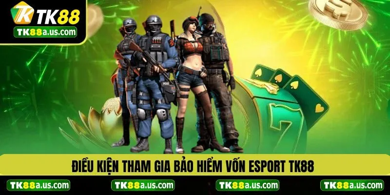 Điều kiện tham gia bảo hiểm vốn ESport TK88