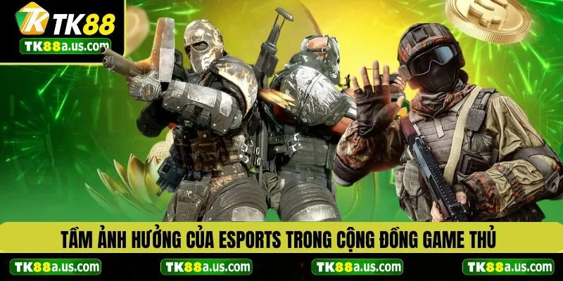 Tầm ảnh hưởng của Esports trong cộng đồng game thủ