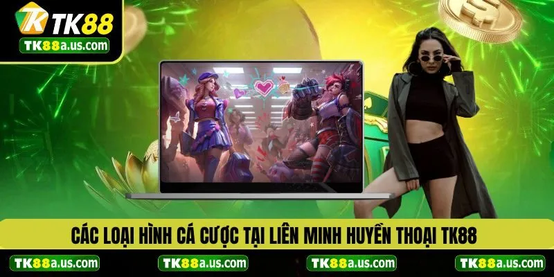 Các loại hình kèo cược tại Liên Minh Huyền Thoại TK88
