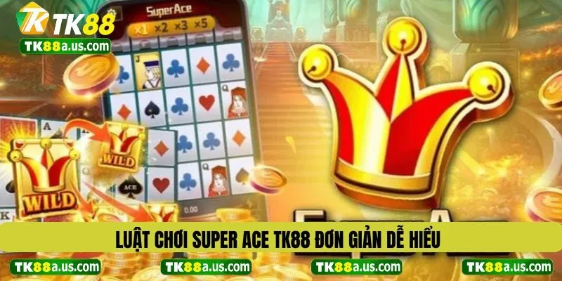Luật chơi Super ACE TK88 đơn giản dễ hiểu