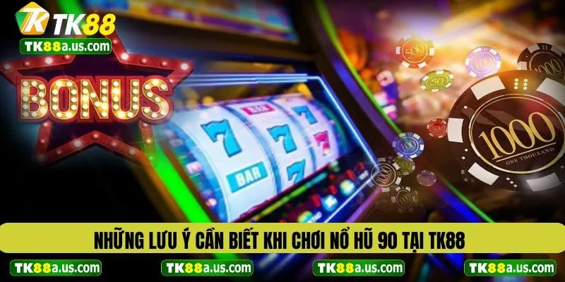 Những lưu ý cần biết khi chơi nổ hũ 90 tại TK88