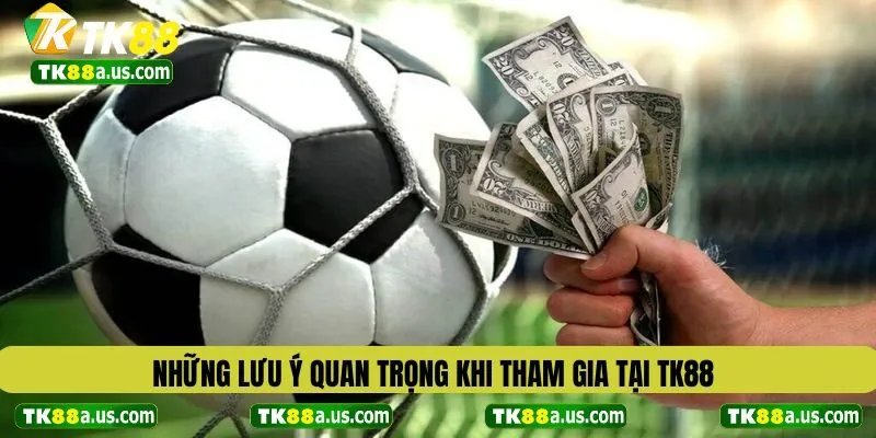 Những lưu ý quan trọng khi tham gia tại TK88