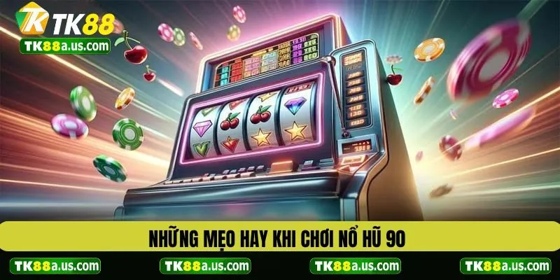 Những mẹo hay khi chơi nổ hũ 90