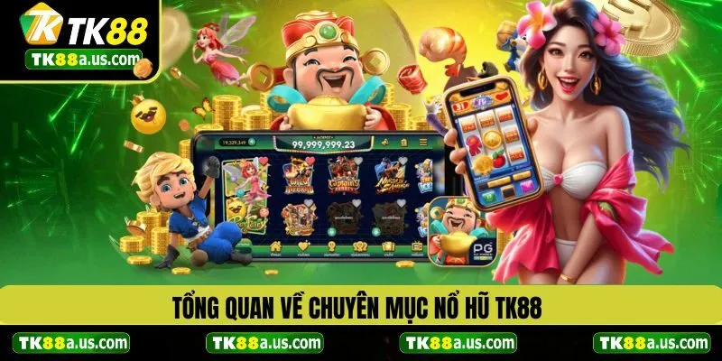 Tổng quan về game chuyên mục nổ hũ TK88