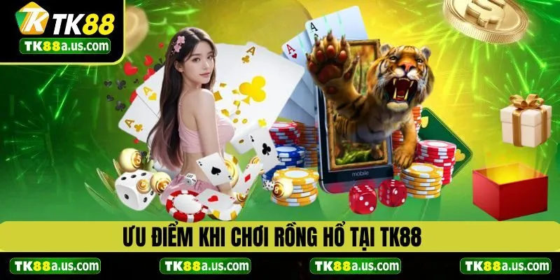 Ưu điểm vượt trội khi tham gia chơi rồng hổ tại TK88