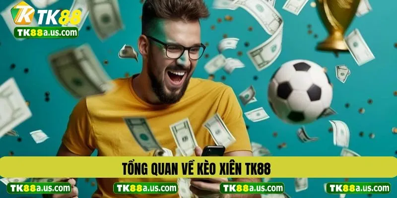 Tổng quan về kèo xiên TK88
