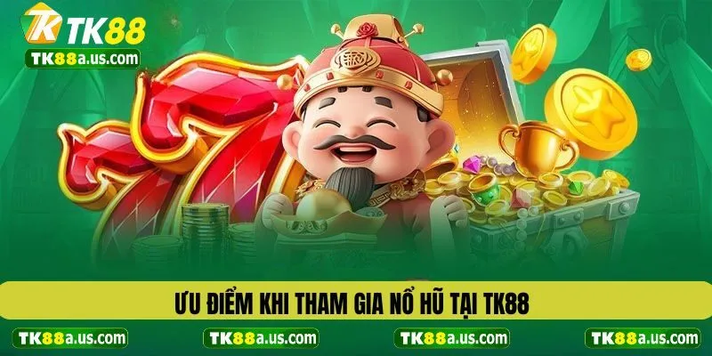 Ưu điểm khi tham gia nổ hũ tại TK88