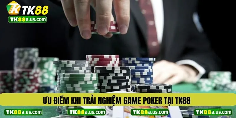 Ưu điểm khi trải nghiệm game poker tại TK88